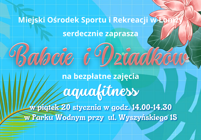 napisy zachęcające dziadków i babcie do udziału w bezpłatnych zajęciach aquafitness 20 stycznia 2023 roku w Parku Wodnym, grafika woda, kwiaty, liście tropikalne